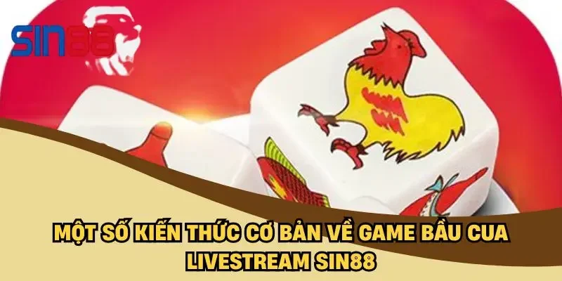 Một số kiến thức cơ bản về game bầu cua livestream SIN88