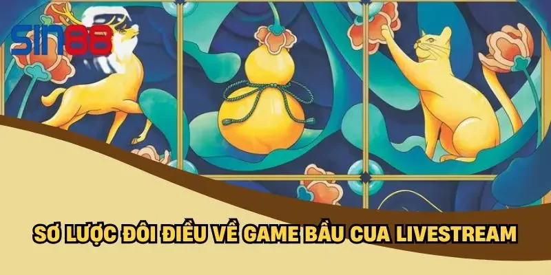 Sơ lược đôi điều về game bầu cua livestream